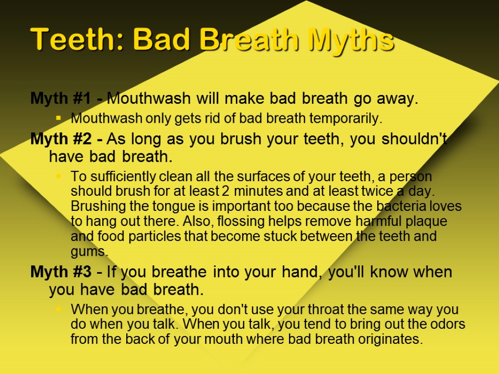 Teeth: Bad Breath Myths Myth #1 - Mouthwash will make bad breath go away.